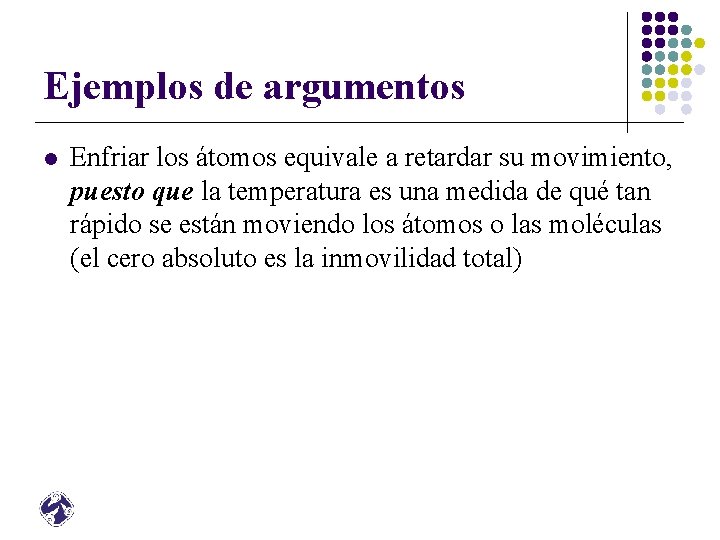 Ejemplos de argumentos l Enfriar los átomos equivale a retardar su movimiento, puesto que Ejemplos de argumentos l Enfriar los átomos equivale a retardar su movimiento, puesto que