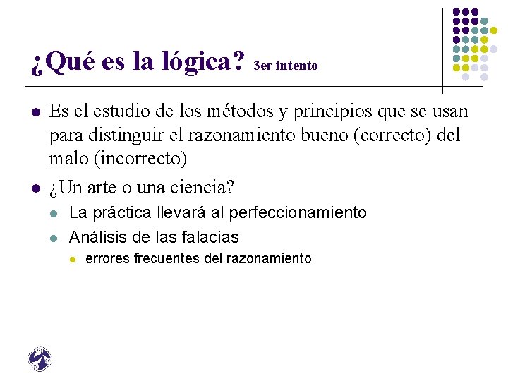 ¿Qué es la lógica? 3 er intento l l Es el estudio de los ¿Qué es la lógica? 3 er intento l l Es el estudio de los