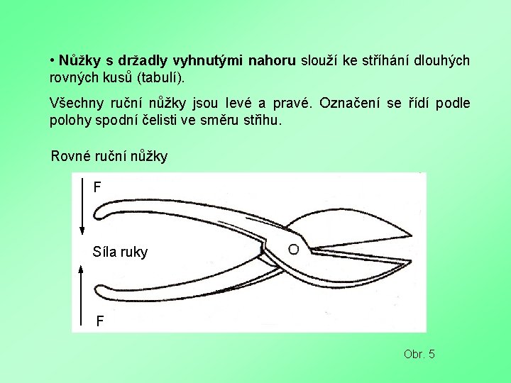  • Nůžky s držadly vyhnutými nahoru slouží ke stříhání dlouhých rovných kusů (tabulí).