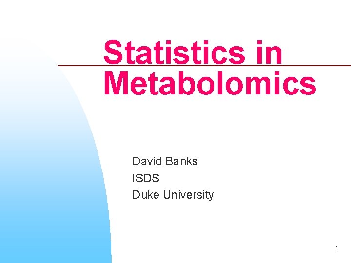 Statistics in Metabolomics David Banks ISDS Duke University 1 