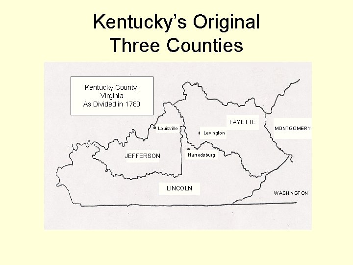 Kentucky’s Original Three Counties Kentucky County, Virginia As Divided in 1780 FAYETTE Louisville JEFFERSON
