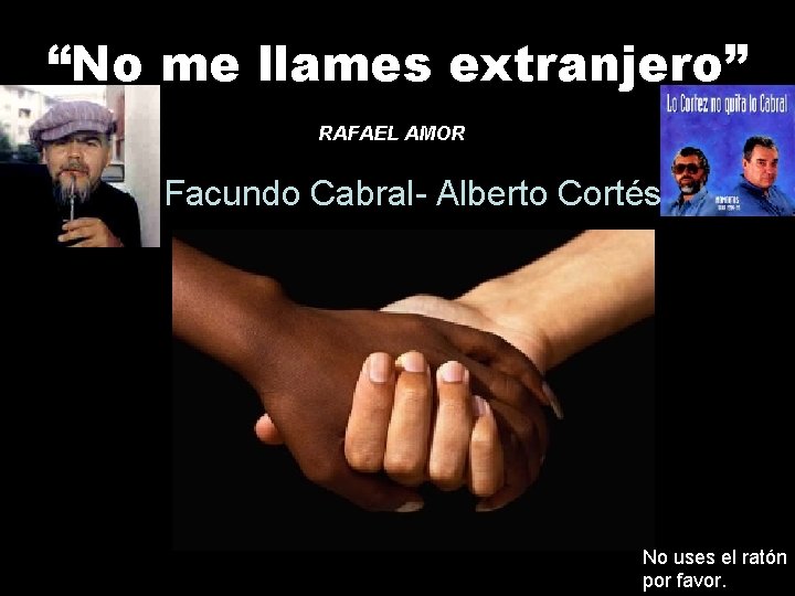 “No me llames extranjero” RAFAEL AMOR Facundo Cabral- Alberto Cortés No uses el ratón