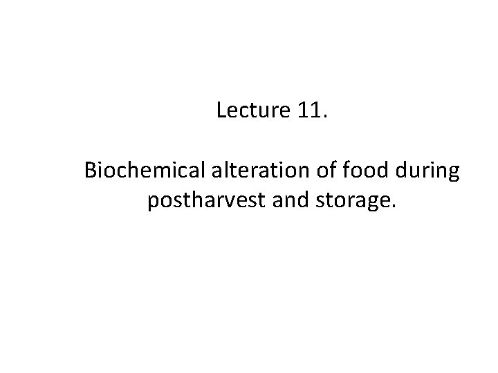Lecture 11. Biochemical alteration of food during postharvest and storage. 