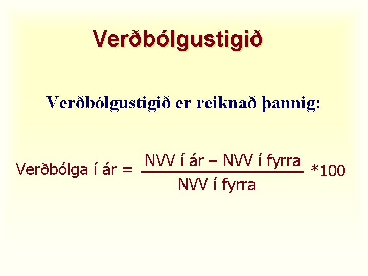 Verðbólgustigið er reiknað þannig: NVV í ár – NVV í fyrra Verðbólga í ár