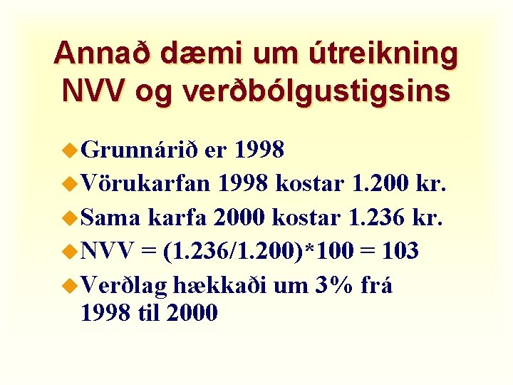 Annað dæmi um útreikning NVV og verðbólgustigsins u. Grunnárið er 1998 u. Vörukarfan 1998