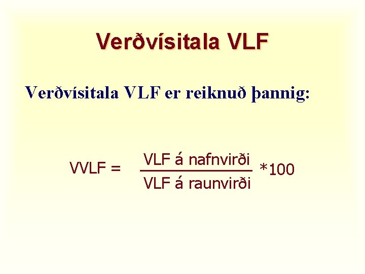 Verðvísitala VLF er reiknuð þannig: VVLF = VLF á nafnvirði *100 VLF á raunvirði