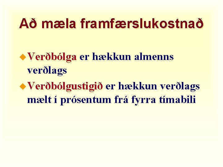 Að mæla framfærslukostnað u Verðbólga er hækkun almenns verðlags u Verðbólgustigið er hækkun verðlags