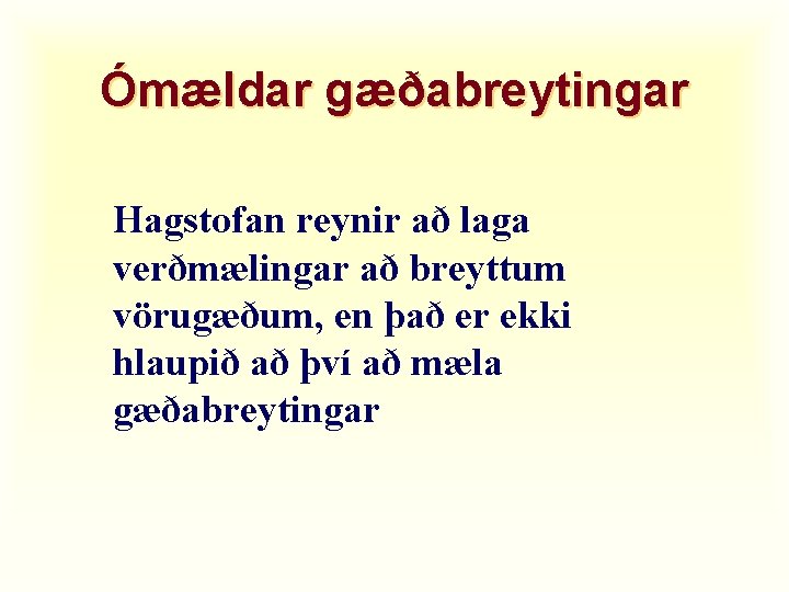 Ómældar gæðabreytingar Hagstofan reynir að laga verðmælingar að breyttum vörugæðum, en það er ekki