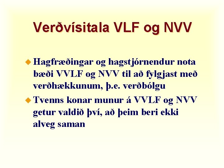 Verðvísitala VLF og NVV u Hagfræðingar og hagstjórnendur nota bæði VVLF og NVV til