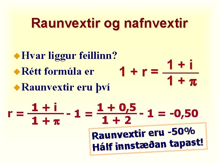 Raunvextir og nafnvextir u Hvar liggur feillinn? u Rétt formúla er 1+r= u Raunvextir