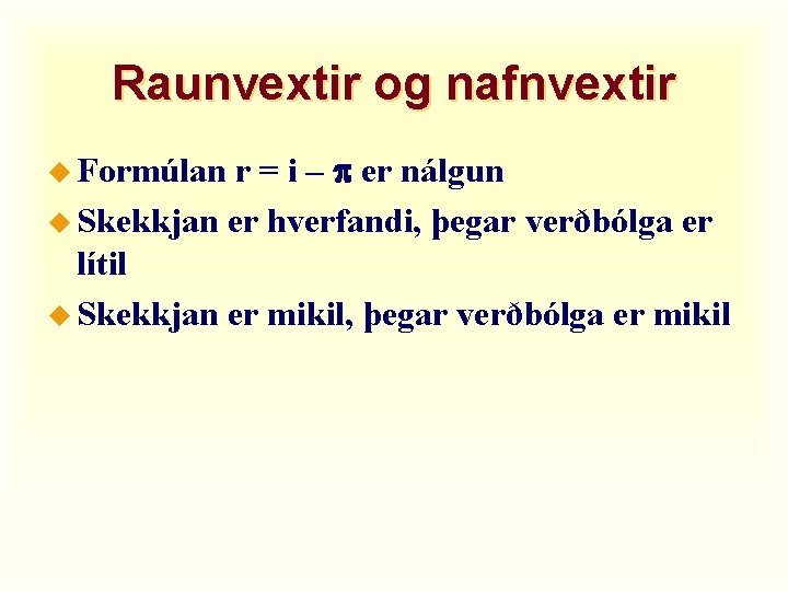 Raunvextir og nafnvextir r = i – p er nálgun u Skekkjan er hverfandi,