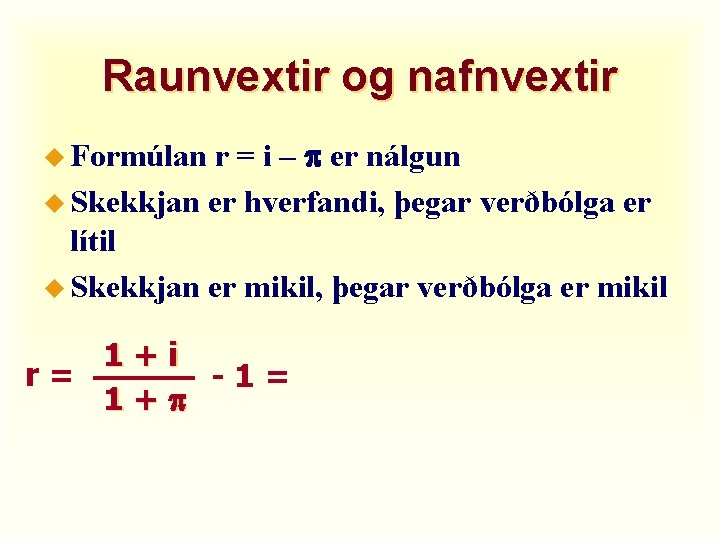 Raunvextir og nafnvextir r = i – p er nálgun u Skekkjan er hverfandi,