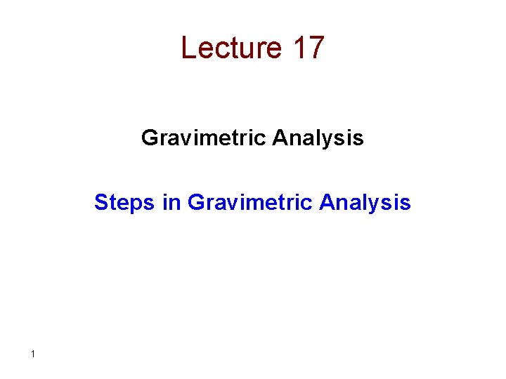 Lecture 17 Gravimetric Analysis Steps in Gravimetric Analysis 1 