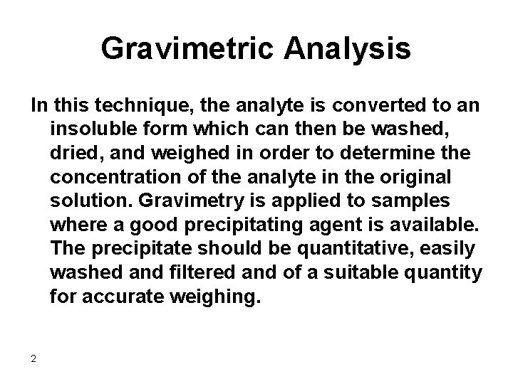 Gravimetric Analysis In this technique, the analyte is converted to an insoluble form which