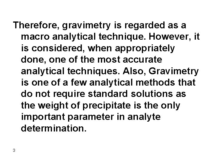 Therefore, gravimetry is regarded as a macro analytical technique. However, it is considered, when