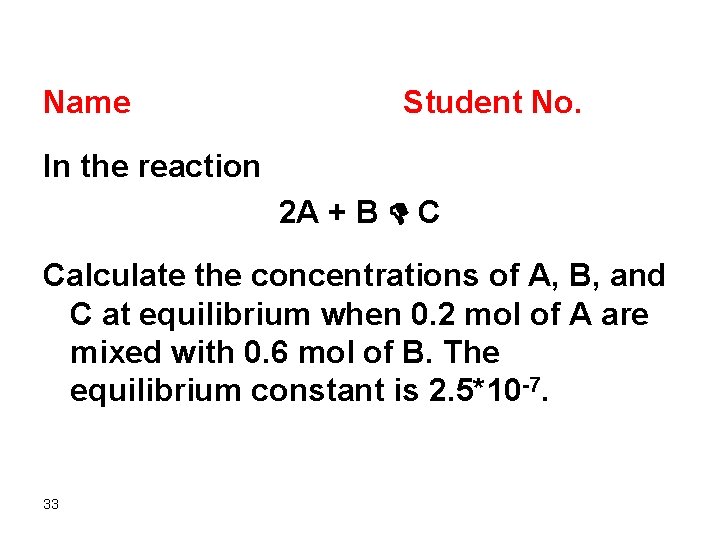 Name Student No. In the reaction 2 A + B D C Calculate the