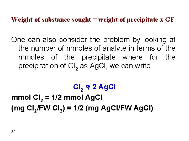 Weight of substance sought = weight of precipitate x GF One can also consider