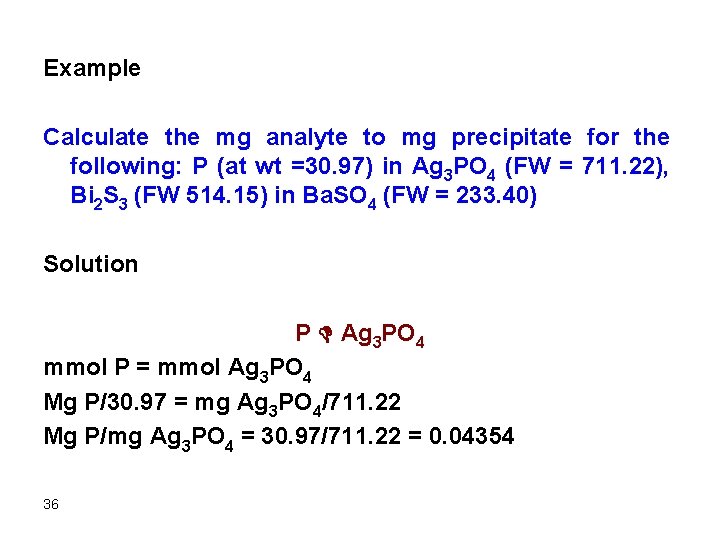 Example Calculate the mg analyte to mg precipitate for the following: P (at wt