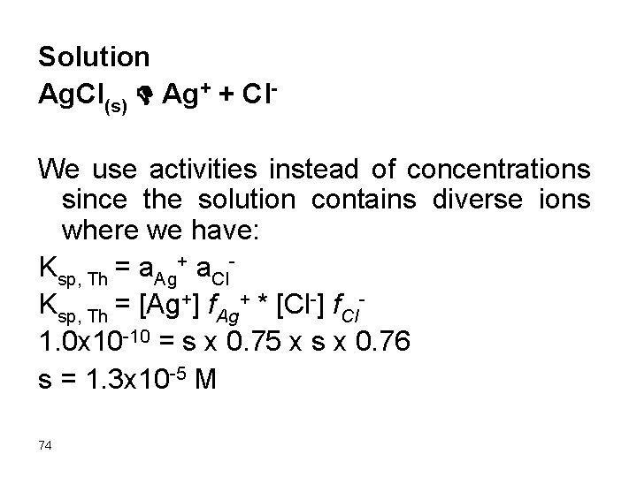 Solution Ag. Cl(s) D Ag+ + Cl We use activities instead of concentrations since
