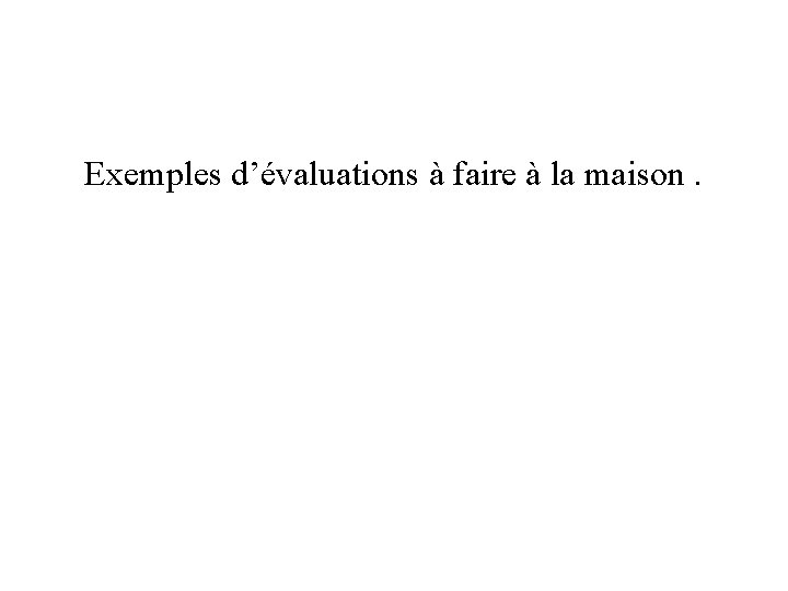 Exemples d’évaluations à faire à la maison. 