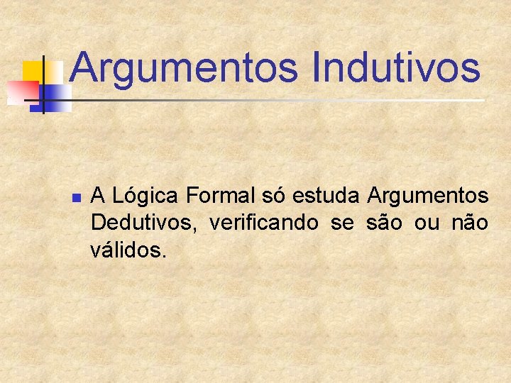 Argumentos Indutivos n A Lógica Formal só estuda Argumentos Dedutivos, verificando se são ou