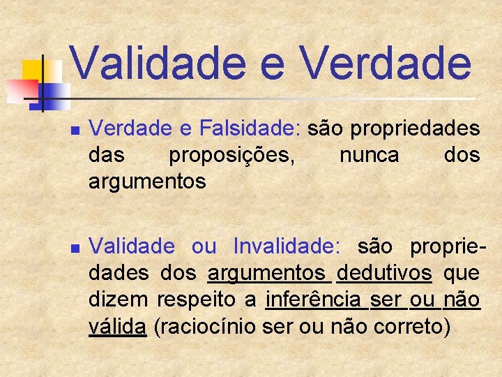 Validade e Verdade n n Verdade e Falsidade: são propriedades das proposições, nunca dos