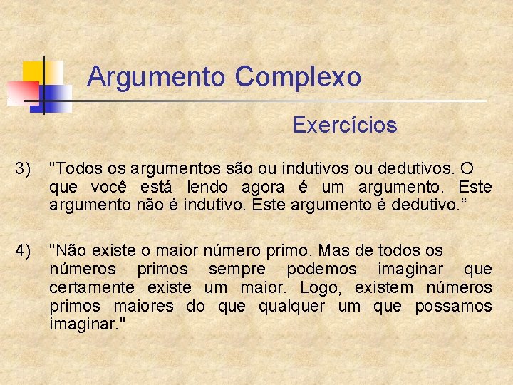 Argumento Complexo Exercícios 3) "Todos os argumentos são ou indutivos ou dedutivos. O que