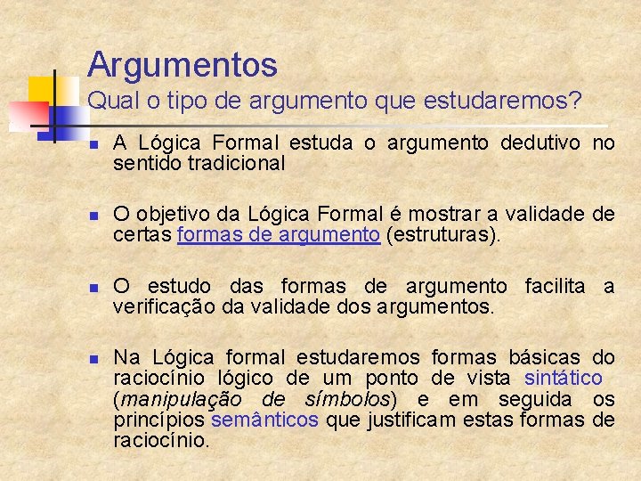 Argumentos Qual o tipo de argumento que estudaremos? n n A Lógica Formal estuda