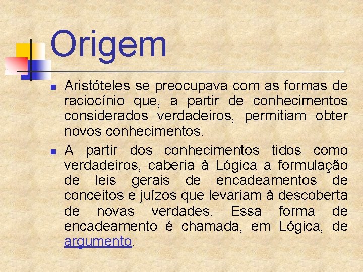 Origem n n Aristóteles se preocupava com as formas de raciocínio que, a partir