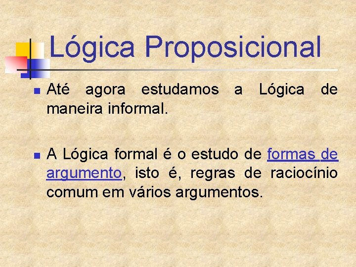 Lógica Proposicional n n Até agora estudamos a Lógica de maneira informal. A Lógica