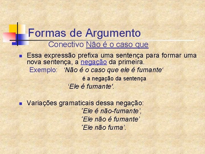 Formas de Argumento Conectivo Não é o caso que n Essa expressão prefixa uma