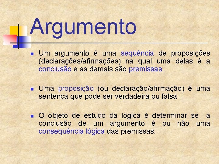 Argumento n n n Um argumento é uma seqüência de proposições (declarações/afirmações) na qual