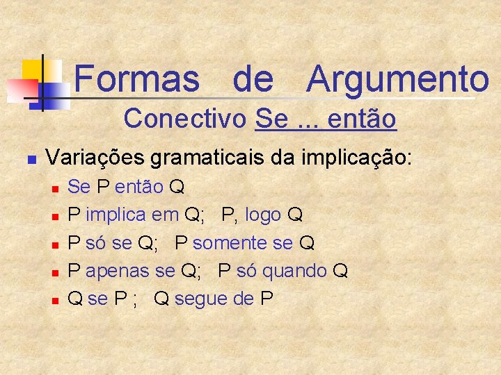 Formas de Argumento Conectivo Se. . . então n Variações gramaticais da implicação: n