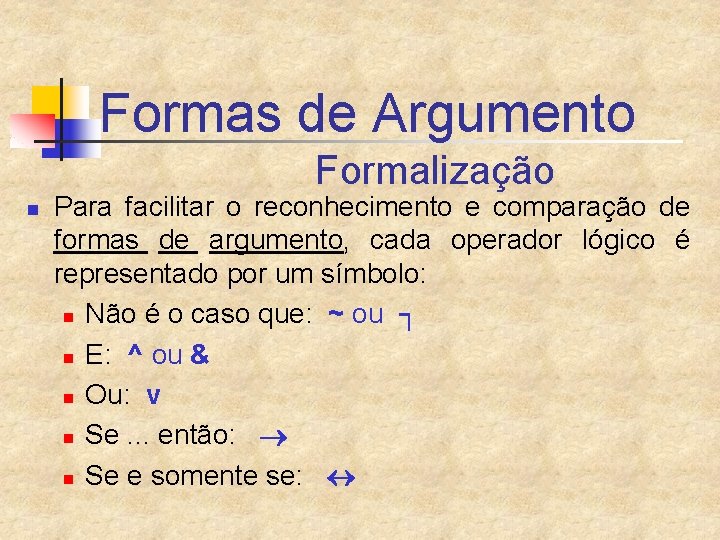 Formas de Argumento Formalização n Para facilitar o reconhecimento e comparação de formas de