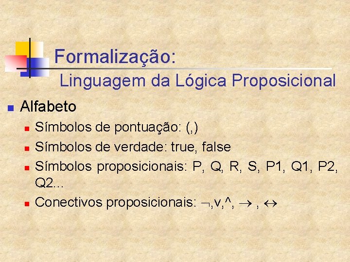 Formalização: Linguagem da Lógica Proposicional n Alfabeto n n Símbolos de pontuação: (, )