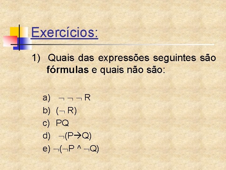 Exercícios: 1) Quais das expressões seguintes são fórmulas e quais não são: a) R