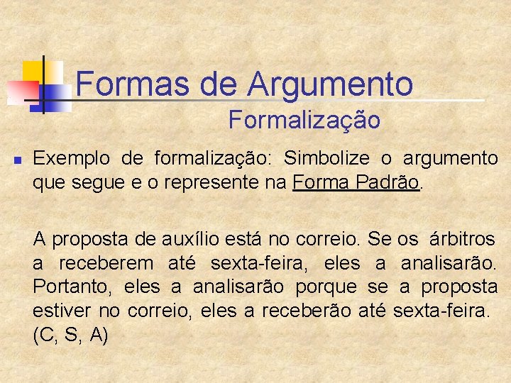 Formas de Argumento Formalização n Exemplo de formalização: Simbolize o argumento que segue e