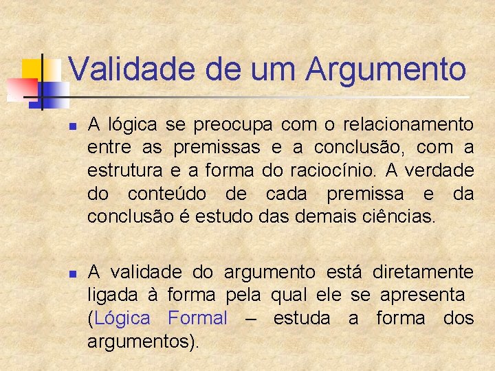 Validade de um Argumento n n A lógica se preocupa com o relacionamento entre