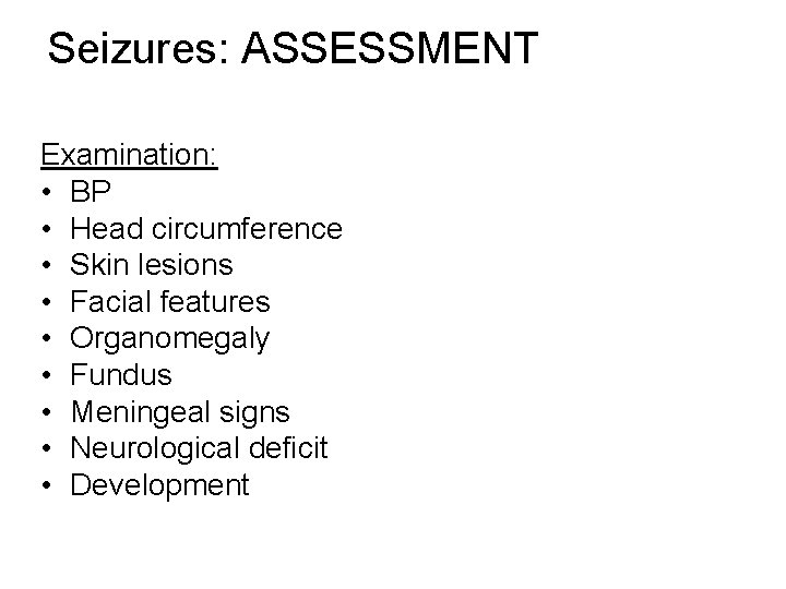 Seizures: ASSESSMENT Examination: • BP • Head circumference • Skin lesions • Facial features