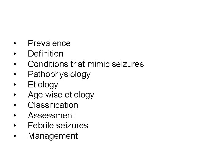  • • • Prevalence Definition Conditions that mimic seizures Pathophysiology Etiology Age wise