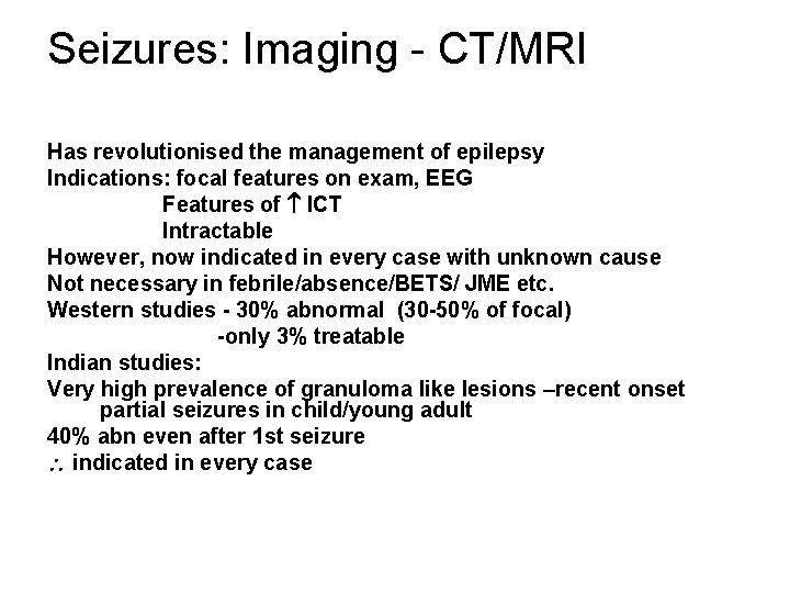 Seizures: Imaging - CT/MRI Has revolutionised the management of epilepsy Indications: focal features on