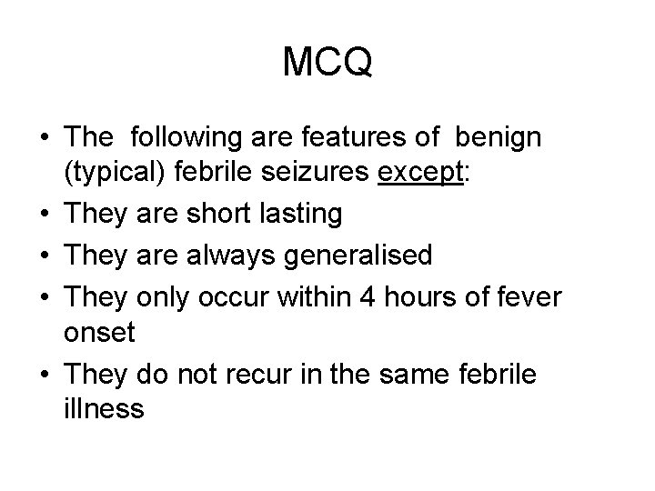 MCQ • The following are features of benign (typical) febrile seizures except: • They