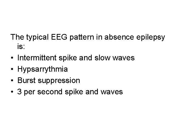 The typical EEG pattern in absence epilepsy is: • Intermittent spike and slow waves