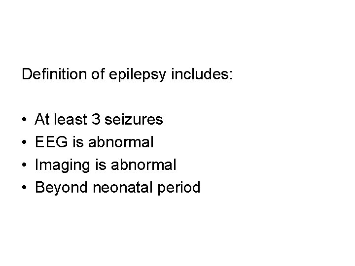 Definition of epilepsy includes: • • At least 3 seizures EEG is abnormal Imaging