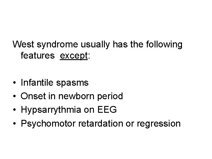 West syndrome usually has the following features except: • • Infantile spasms Onset in