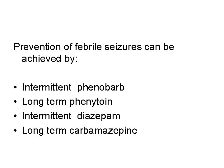 Prevention of febrile seizures can be achieved by: • • Intermittent phenobarb Long term