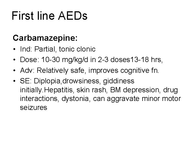 First line AEDs Carbamazepine: • • Ind: Partial, tonic clonic Dose: 10 -30 mg/kg/d