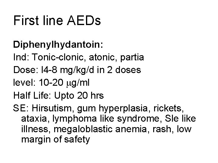 First line AEDs Diphenylhydantoin: Ind: Tonic-clonic, atonic, partia Dose: l 4 -8 mg/kg/d in