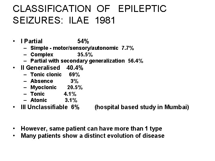 CLASSIFICATION OF EPILEPTIC SEIZURES: ILAE 1981 • I Partial 54% – Simple - motor/sensory/autonomic