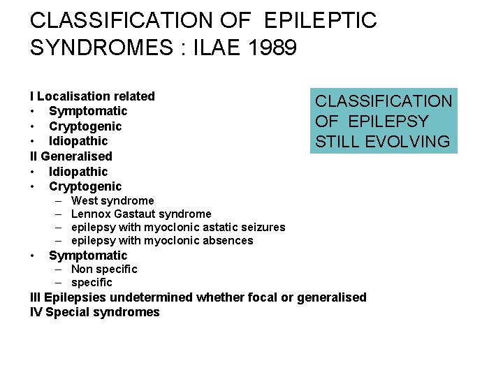 CLASSIFICATION OF EPILEPTIC SYNDROMES : ILAE 1989 I Localisation related • Symptomatic • Cryptogenic